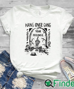 white T shirt Hang Over Gang Your Feelings Shirt