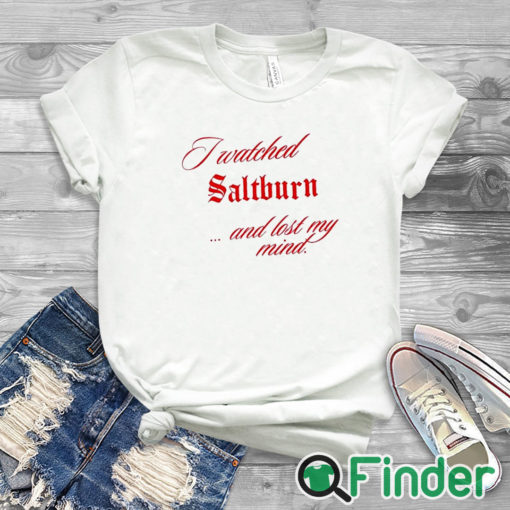 white T shirt I Watched Saltburn Lost My Mind Shirt
