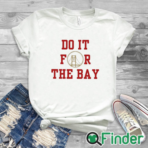 white T shirt San Francisco 49ers do it for the Bay 2024 t shirt