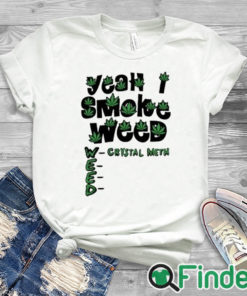 white T shirt Yeah I Smoke Weed Crystal Meth Shirt