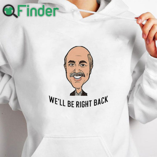 white hoodie Adam Ray We'll Be Right Back Shirt