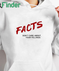 white hoodie Ben Shapiro Facts Don’t Care About Your Feelings Shirt