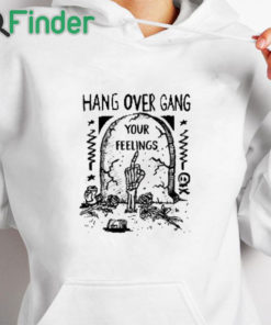 white hoodie Hang Over Gang Your Feelings Shirt