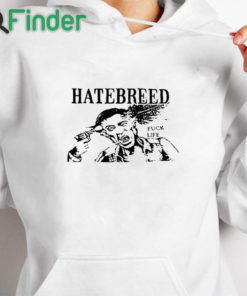 white hoodie Hatebreed Fuck Life Shirt