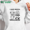 white hoodie I Have Mental Grillness T Shirt