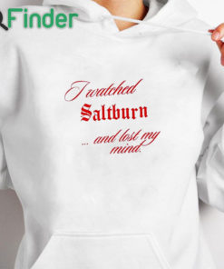 white hoodie I Watched Saltburn Lost My Mind Shirt