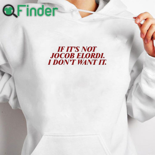 white hoodie If It's Not Jacob Elordi I Don't Want It Shirt