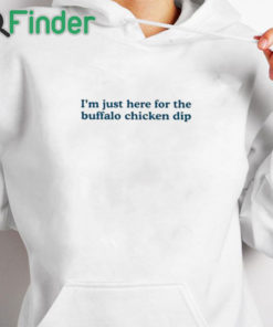 white hoodie I’m Just Here For The Buffalo Chicken Dip Shirt