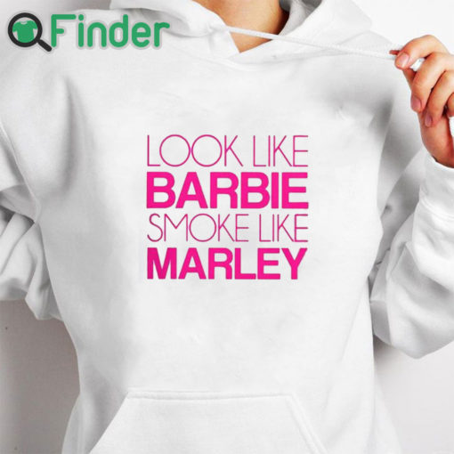 white hoodie Look Like Barbie Smoke Like Marley Shirt