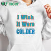 white hoodie Mike Mcdaniel I Wish It Were Colder T Shirt