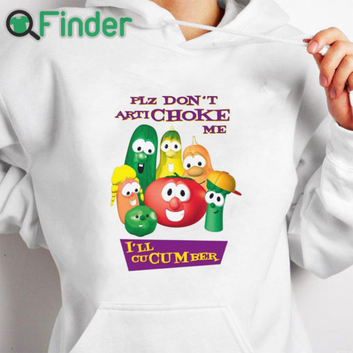 white hoodie Plz Don’t Artichoke Me I’ll Cucumber Shirt