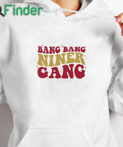 white hoodie San Francisco 49ers Bang Bang Niner Gang Shirt