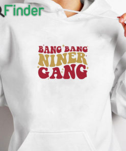 white hoodie San Francisco 49ers Bang Bang Niner Gang T Shirt