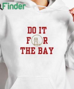 white hoodie San Francisco 49ers do it for the Bay 2024 t shirt