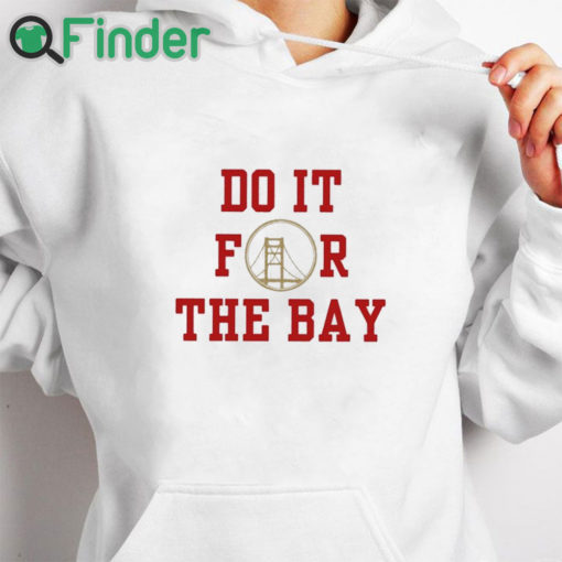 white hoodie San Francisco 49ers do it for the Bay 2024 t shirt