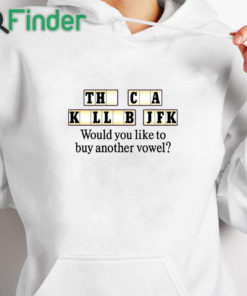 white hoodie The Cia Killed Jfk Would You Like To Buy Another Vowel Shirt