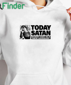 white hoodie Today Satan Every Day Is A New Horror Shirt