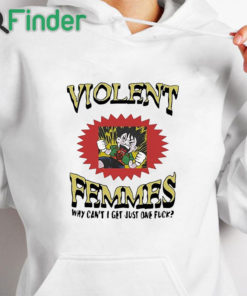 white hoodie Violent Femmes Why Can’t I Get Just One Fuck Shirt