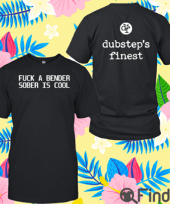 Fuck A Bender Sober Is Cool Dubstep Finest Shirt