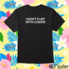 I Don’t Flirt With Losers Shirt