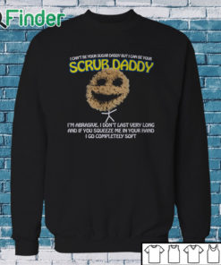 Sweatshirt I Can’t Be Your Sugar Daddy But I Can Be Your Scrub Daddy T Shirt