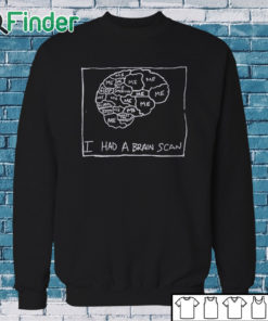 Sweatshirt I Had A Brain Scan Best Wishes T Shirt