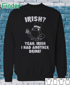 Sweatshirt Irish Yeah Irish I Had Another Drink Shirt
