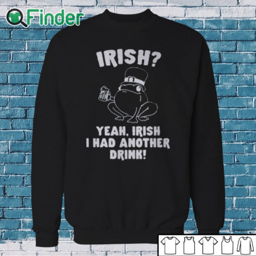 Sweatshirt Irish Yeah Irish I Had Another Drink Shirt