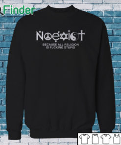 Sweatshirt Noexist Because All Religion Is Fucking Stupid Shirt