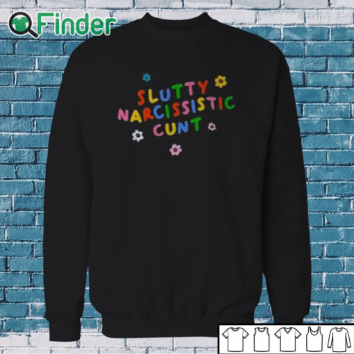 Sweatshirt Slutty Narcissistic Cunt Shirt