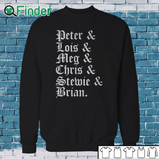 Sweatshirt Stephen Peter & Lois & Meg & Chris & Stewie & Brian Shirt