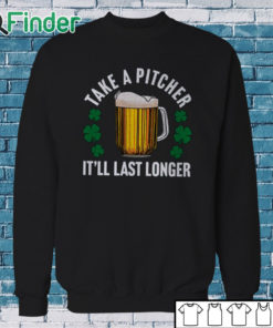 Sweatshirt Take A Pitcher It’ll Last Longer Shirt
