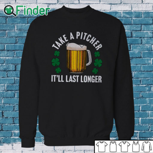 Sweatshirt Take A Pitcher It’ll Last Longer Shirt