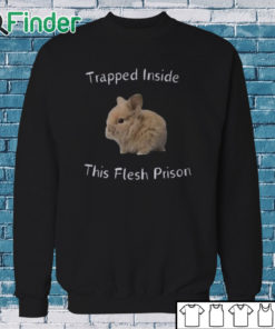 Sweatshirt Trapped Inside This Flesh Prison Shirt
