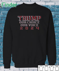 Sweatshirt Trump Our Choice Our Voice 2024 Shirt