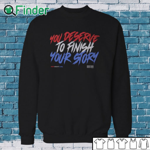Sweatshirt You Deserve To Finish Your Story Wewantcody Shirt