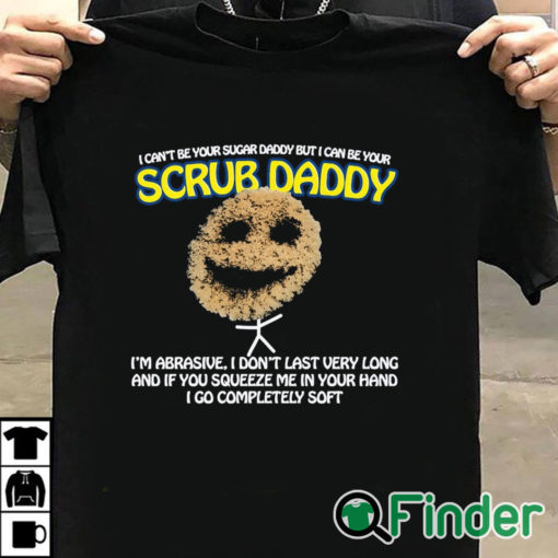 T shirt black I Can’t Be Your Sugar Daddy But I Can Be Your Scrub Daddy T Shirt