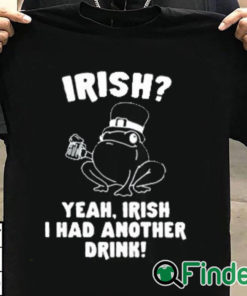 T shirt black Irish Yeah Irish I Had Another Drink Shirt