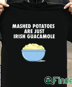 T shirt black Mashed Potatoes Are Just Irish Guacamole Shirt