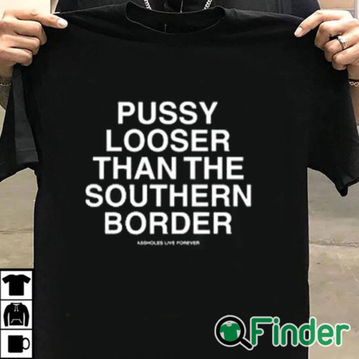 T shirt black Pussy Looser Than The Southern Border Shirt