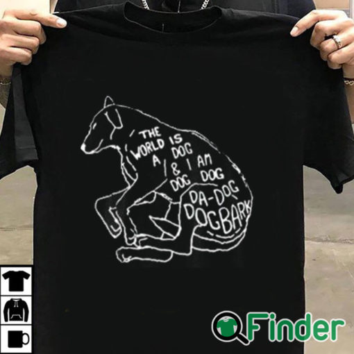 T shirt black The World Is A Dog And I Am Dog Shirt