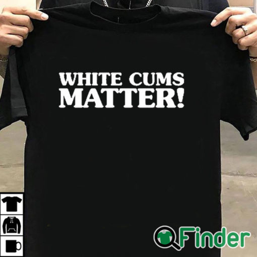 T shirt black White Cums Matter Shirt
