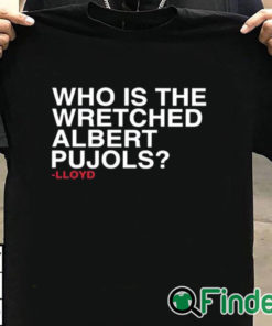 T shirt black Who Is The Wretched Albert Pujols Lloyd T Shirt