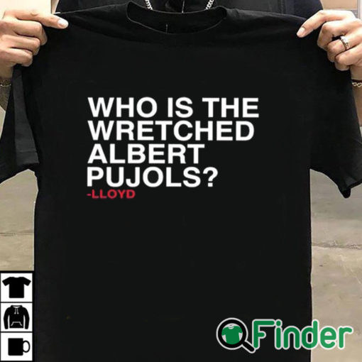 T shirt black Who Is The Wretched Albert Pujols Lloyd T Shirt
