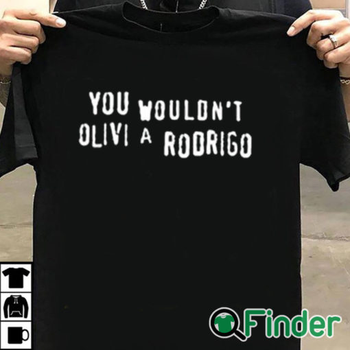 T shirt black You Wouldn’t Olivia Rodrigo Shirt