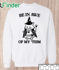 Unisex Sweatshirt Be In Awe Of My ‘Tism Cat Shirt