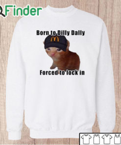 Unisex Sweatshirt Born To Dilly Dally Forced To Lock In Shirt