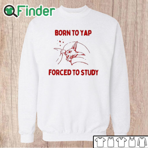 Unisex Sweatshirt Born To Yap Forced To Study Shirt