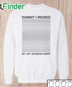 Unisex Sweatshirt Damnit I Ironed My Joy Division T Shirt