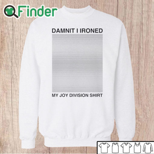 Unisex Sweatshirt Damnit I Ironed My Joy Division T Shirt